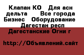 Клапан-КО2. Для асн дельта-5. - Все города Бизнес » Оборудование   . Дагестан респ.,Дагестанские Огни г.